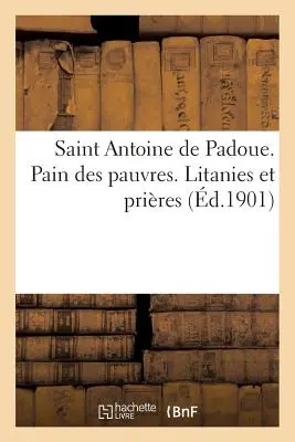 Saint Anthony of Padua. Bread For The Poor. Litanies Et Prires - Saint Antoine de Padoue. Pain Des Pauvres. Litanies Et Prires