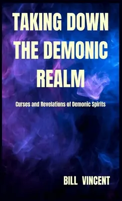Doborârea tărâmului demonic: Blesteme și revelații ale spiritelor demonice - Taking down the Demonic Realm: Curses and Revelations of Demonic Spirits
