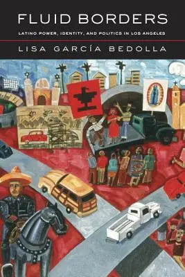 Fluid Borders: Puterea, identitatea și politica latino-americană în Los Angeles - Fluid Borders: Latino Power, Identity, and Politics in Los Angeles