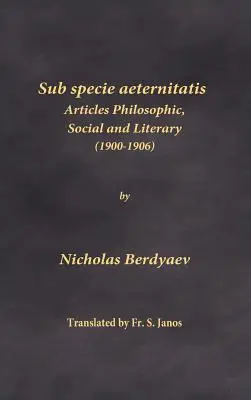 Sub specie aeternitatis: Articole filozofice, sociale și literare (1900-1906) - Sub specie aeternitatis: Articles Philosophic, Social and Literary (1900-1906)