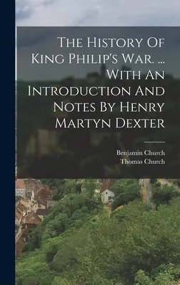 Istoria războiului regelui Filip. ... Cu o introducere și note de Henry Martyn Dexter - The History Of King Philip's War. ... With An Introduction And Notes By Henry Martyn Dexter