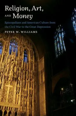 Religie, artă și bani: Episcopalienii și cultura americană de la Războiul Civil la Marea Depresiune - Religion, Art, and Money: Episcopalians and American Culture from the Civil War to the Great Depression