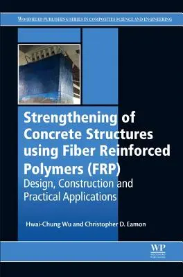 Consolidarea structurilor de beton folosind polimeri ranforsați cu fibre (Frp): Proiectare, construcție și aplicații practice - Strengthening of Concrete Structures Using Fiber Reinforced Polymers (Frp): Design, Construction and Practical Applications