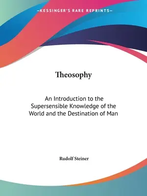 Teosofie: O introducere în cunoașterea suprasensibilă a lumii și a destinației omului (An Introduction to the Supersensible Knowledge of the World and the Destination of Man) - Theosophy: An Introduction to the Supersensible Knowledge of the World and the Destination of Man