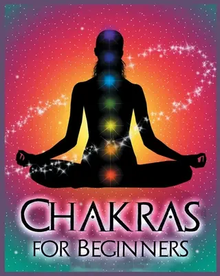 Chakre pentru începători: Echilibrarea corpului, minții și spiritului pentru sănătate și bunăstare - Chakras for Beginners: Balancing Your Body, Mind and Spirit for Health and Wellbeing