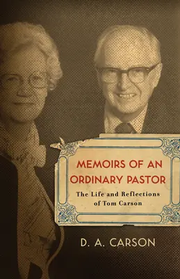 Memoriile unui pastor obișnuit: Viața și reflecțiile lui Tom Carson - Memoirs of an Ordinary Pastor: The Life and Reflections of Tom Carson