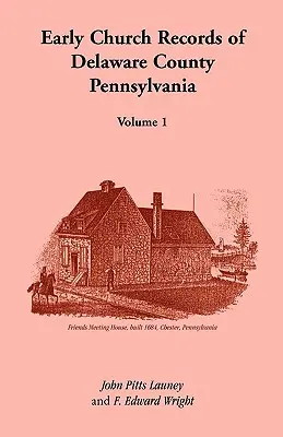 Înregistrări bisericești timpurii din comitatul Delaware, Pennsylvania, volumul 1 - Early Church Records of Delaware County, Pennsylvania, Volume 1
