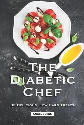 Bucătarul diabetic: 32 de mâncăruri delicioase, cu conținut scăzut de carbohidrați - The Diabetic Chef: 32 Delicious, Low Carb Treats