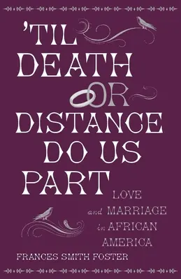 'Til Death or Distance Do Us Part: Dragoste și căsătorie în America africană - 'Til Death or Distance Do Us Part: Love and Marriage in African America