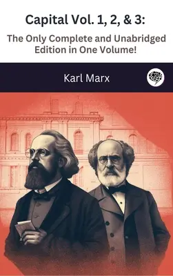 Capital Vol. 1, 2, & 3: Singura ediție completă și integrală într-un singur volum! (Ilustrată) - Capital Vol. 1, 2, & 3: The Only Complete and Unabridged Edition in One Volume! (Illustrated)