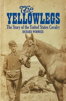 The Yellowlegs (Picioarele galbene): Povestea cavaleriei Statelor Unite - The Yellowlegs: The Story of the United States Cavalry