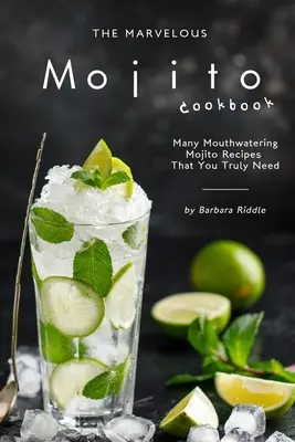 Minunata carte de bucate Mojito: Multe rețete de mojito apetisante de care aveți cu adevărat nevoie - The Marvelous Mojito Cookbook: Many Mouthwatering Mojito Recipes That You Truly Need