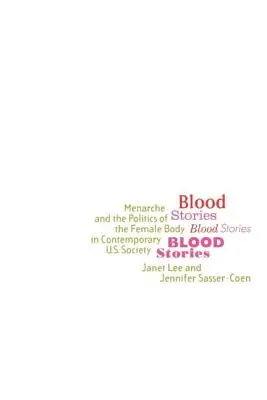 Povești de sânge: Menarche și politica corpului feminin în societatea americană contemporană (Menarche and the Politics of the Female Body in Contemporary U.S. Society) - Blood Stories: Menarche and the Politics of the Female Body in Contemporary U.S. Society