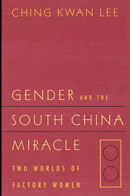 Genul și miracolul din China de Sud: două lumi ale femeilor din fabrici - Gender and the South China Miracle: Two Worlds of Factory Women