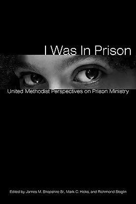Am fost în închisoare: United Methodist Perspectives on Prison Ministry (Perspective metodiste unite privind slujirea în închisori) - I Was in Prison: United Methodist Perspectives on Prison Ministry