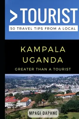 Greater Than a Tourist- Kampala Uganda: 50 de sfaturi de călătorie de la un localnic - Greater Than a Tourist- Kampala Uganda: 50 Travel Tips from a Local