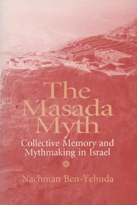 Mitul Masada: Memoria colectivă și crearea mitului în Israel - The Masada Myth: Collective Memory and Mythmaking in Israel