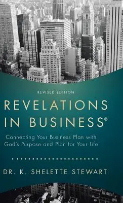 Revelații în afaceri: Conectarea planului dvs. de afaceri cu scopul și planul lui Dumnezeu pentru viața dvs. - Revelations in Business: Connecting Your Business Plan with God'S Purpose and Plan for Your Life