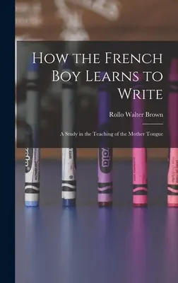 Cum învață băiatul francez să scrie: Un studiu în predarea limbii materne - How the French Boy Learns to Write: A Study in the Teaching of the Mother Tongue