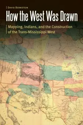 Cum a fost trasat Vestul: Cartografierea, indienii și construcția vestului Trans-Mississippi - How the West Was Drawn: Mapping, Indians, and the Construction of the Trans-Mississippi West