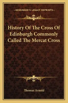 Istoria crucii din Edinburgh numită în mod obișnuit Crucea Mercat - History Of The Cross Of Edinburgh Commonly Called The Mercat Cross