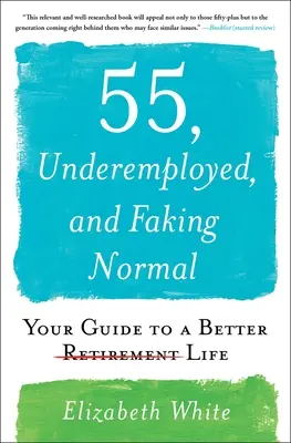 55 de ani, subocupat și prefăcându-te normal: Ghidul tău pentru o viață mai bună - 55, Underemployed, and Faking Normal: Your Guide to a Better Life