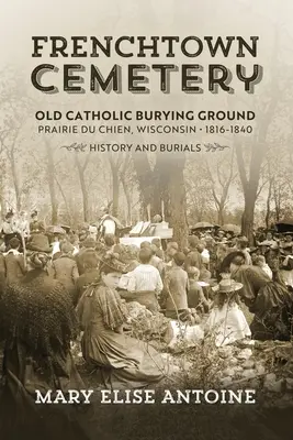 Cimitirul Frenchtown. Vechi cimitir catolic. Prairie du Chien - Frenchtown Cemetery. Old Catholic Burying Ground. Prairie du Chien
