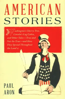Povești americane: Cherry Tree al lui Washington, Log Cabin al lui Lincoln și alte povești - adevărate și neadevărate - și cum s-au răspândit ele în t - American Stories: Washington's Cherry Tree, Lincoln's Log Cabin, and Other Tales--True and Not-So-True--And How They Spread Throughout t