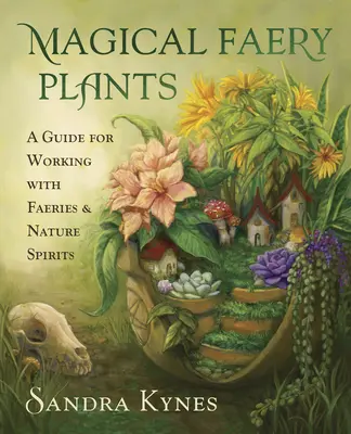 Plante magice pentru zâne: Un ghid pentru lucrul cu zânele și spiritele naturii - Magical Faery Plants: A Guide for Working with Faeries and Nature Spirits