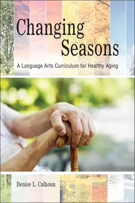 Schimbarea anotimpurilor: Un curriculum de arte lingvistice pentru o îmbătrânire sănătoasă - Changing Seasons: A Language Arts Curriculum for Healthy Aging