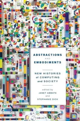 Abstractions and Embodiments: Noi istorii ale informaticii și societății - Abstractions and Embodiments: New Histories of Computing and Society