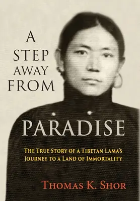 La un pas de paradis: Povestea adevărată a călătoriei unui lama tibetan către un tărâm al nemuririi - A Step Away from Paradise: The True Story of a Tibetan Lama's Journey to a Land of Immortality