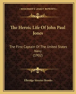 Viața eroică a lui John Paul Jones: Primul căpitan al Marinei Statelor Unite (1902) - The Heroic Life Of John Paul Jones: The First Captain Of The United States Navy (1902)