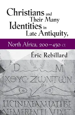 Creștinii și numeroasele lor identități în Antichitatea târzie, Africa de Nord, 200-450 d.Hr. - Christians and Their Many Identities in Late Antiquity, North Africa, 200-450 CE