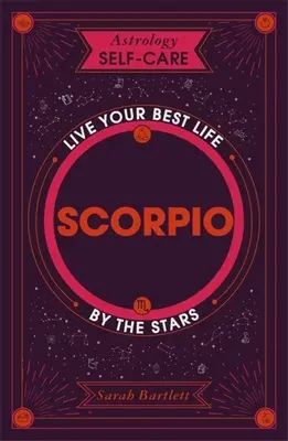 Astrologie Self-Care: Scorpion: Trăiește-ți cea mai bună viață prin stele - Astrology Self-Care: Scorpio: Live Your Best Life by the Stars