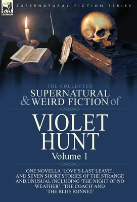 The Collected Supernatural and Weird Fiction of Violet Hunt: Volumul 1: o nuvelă, „Love's Last Leave”, și șapte povestiri scurte ciudate și neuzuale - The Collected Supernatural and Weird Fiction of Violet Hunt: Volume 1: One Novella 'Love's Last Leave', and Seven Short Stories of the Strange and Unu