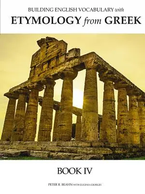 Construirea vocabularului englez cu etimologie din greacă Cartea IV - Building English Vocabulary with Etymology from Greek Book IV