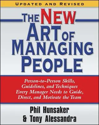 The New Art of Managing People, actualizată și revizuită: Person-To-Person Skills, Guidelines, and Techniques Every Manager Needs to Guide, Direct, and Mot - The New Art of Managing People, Updated and Revised: Person-To-Person Skills, Guidelines, and Techniques Every Manager Needs to Guide, Direct, and Mot
