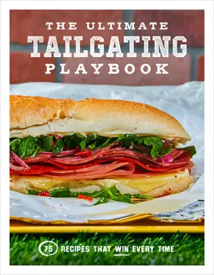 The Ultimate Tailgating Playbook: 75 de rețete care câștigă de fiecare dată: O carte de bucate - The Ultimate Tailgating Playbook: 75 Recipes That Win Every Time: A Cookbook