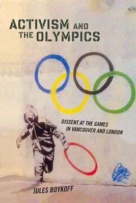 Activism și Jocurile Olimpice: Disidență la Jocurile din Vancouver și Londra - Activism and the Olympics: Dissent at the Games in Vancouver and London
