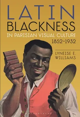 Negrul latin în cultura vizuală pariziană, 1852-1932 - Latin Blackness in Parisian Visual Culture, 1852-1932