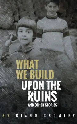 Ce construim pe ruine: And Other Stories - What We Build Upon the Ruins: And Other Stories