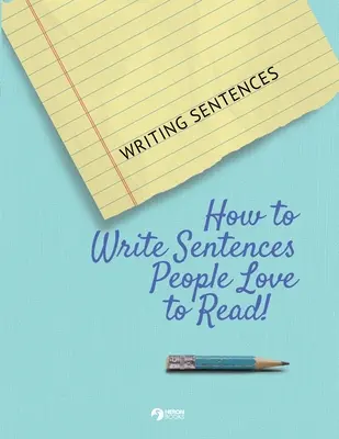 Scrierea propozițiilor: Cum să scrii propoziții pe care oamenii adoră să le citească! - Writing Sentences: How to Write Sentences People Love to Read!