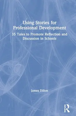 Utilizarea poveștilor pentru dezvoltarea profesională: 35 de povești pentru a promova reflecția și discuția în școli - Using Stories for Professional Development: 35 Tales to Promote Reflection and Discussion in Schools