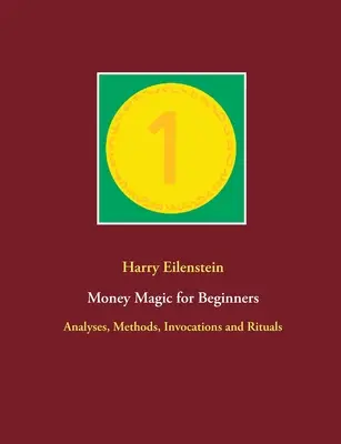 Magia banilor pentru începători: Analize, metode, invocații și ritualuri - Money Magic for Beginners: Analyses, Methods, Invocations and Rituals