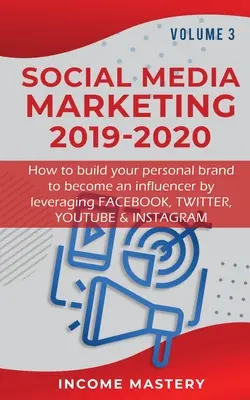 Social Media Marketing 2019-2020: Cum să vă construiți brandul personal pentru a deveni un influencer prin valorificarea Facebook, Twitter, YouTube & Instagram Volume - Social Media Marketing 2019-2020: How to build your personal brand to become an influencer by leveraging Facebook, Twitter, YouTube & Instagram Volume
