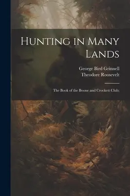 Hunting in Many Lands; Cartea Clubului Boone și Crockett; - Hunting in Many Lands; the Book of the Boone and Crockett Club;