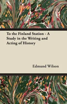 Către gara din Finlanda - Un studiu despre scrierea și interpretarea istoriei - To the Finland Station - A Study in the Writing and Acting of History