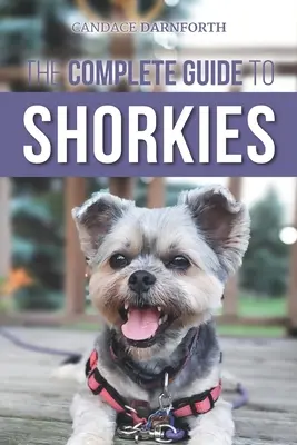 Ghidul complet pentru Shorkies: Pregătirea, Alegerea, Dresajul, Hrănirea, Exercitarea, Socializarea și Iubirea Noului Cățeluș Shorkie - The Complete Guide to Shorkies: Preparing for, Choosing, Training, Feeding, Exercising, Socializing, and Loving Your New Shorkie Puppy