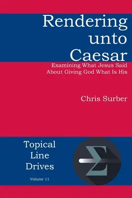Rendering unto Caesar: Examinarea a ceea ce a spus Isus despre a da lui Dumnezeu ceea ce este al Său - Rendering unto Caesar: Examining What Jesus Said About Giving God What Is His